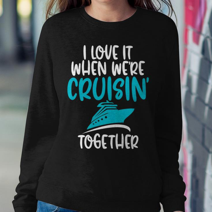 CruiseI Love It When We Are Cruising Together   Sweatshirt Gifts for Her