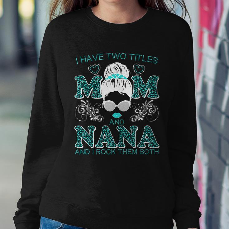 Cute I Have Two Titles Mom And Nana And I Rock Them Both Sweatshirt Gifts for Her