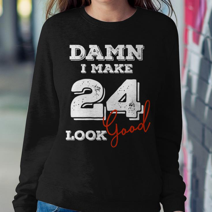Damn I Make 24 Look Good 24 Years Old Happy Birthday Cool Sweatshirt Gifts for Her