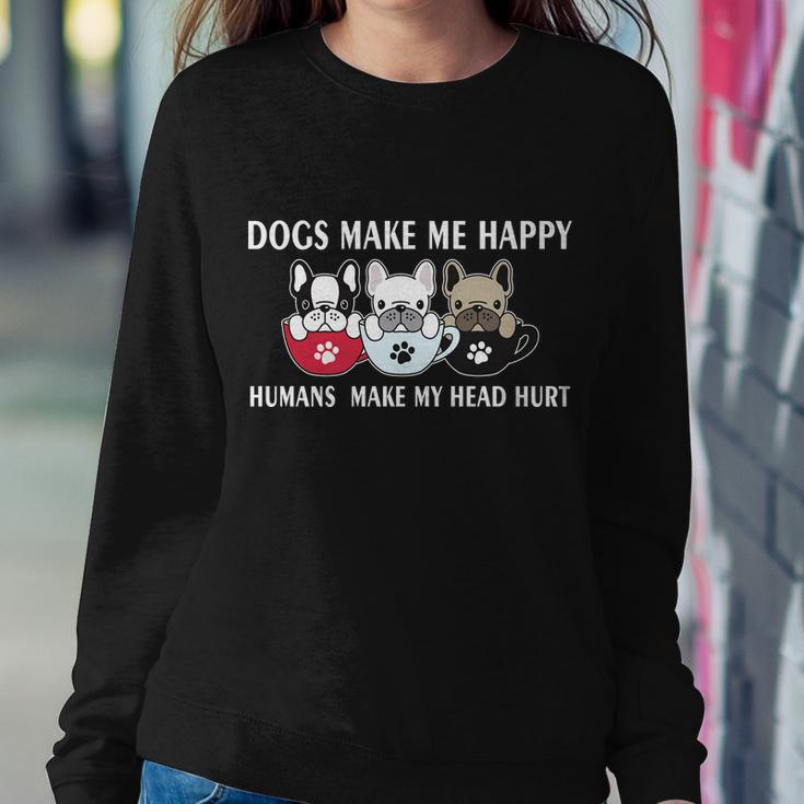 Dogs Make Me Happy Humans Make My Head Hurt V2 Sweatshirt Gifts for Her