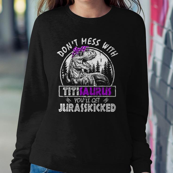 Don&8217T Mess With Titisaurus You&8217Ll Get Jurasskicked Titi Sweatshirt Gifts for Her