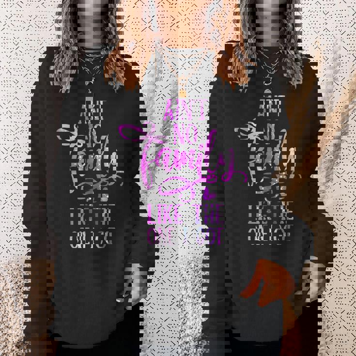 Funny Aint No Family Like The One I Got For Family Men Women Sweatshirt Graphic Print Unisex Gifts for Her Funny Aint No Family Like The One I Got For Family Men Women Sweatshirt Graphic Print Unisex Gifts for Her