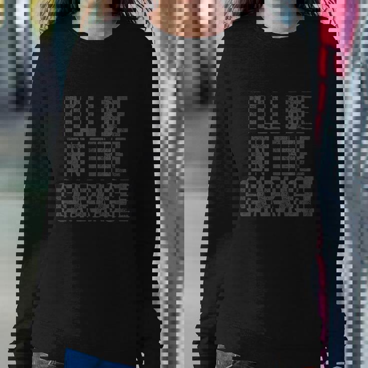 Funny Ill Be In The Garage Retro Car Joke Fathers Day Sweatshirt Gifts for Her