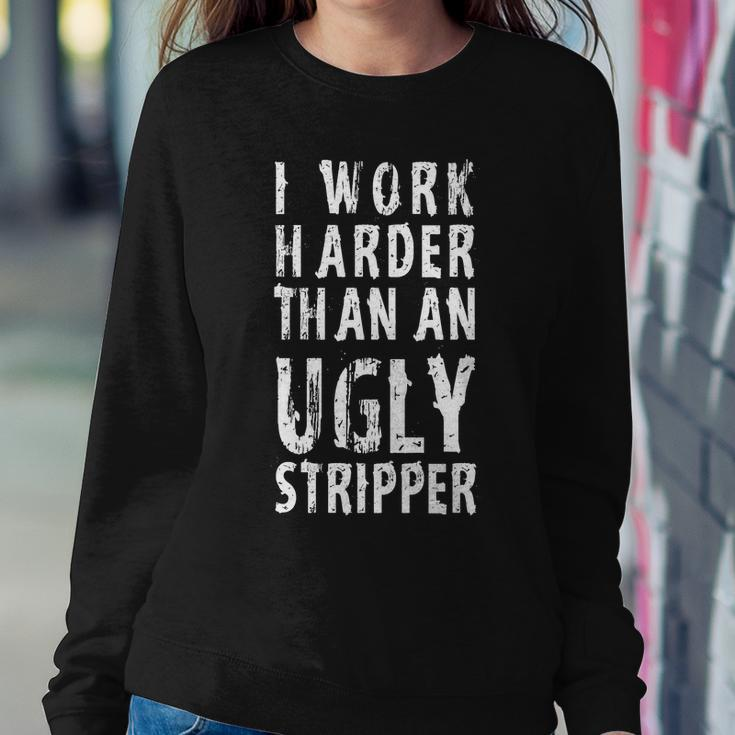 Funny Meme I Work Harder Than An Ugly Stripper Tshirt Sweatshirt Gifts for Her