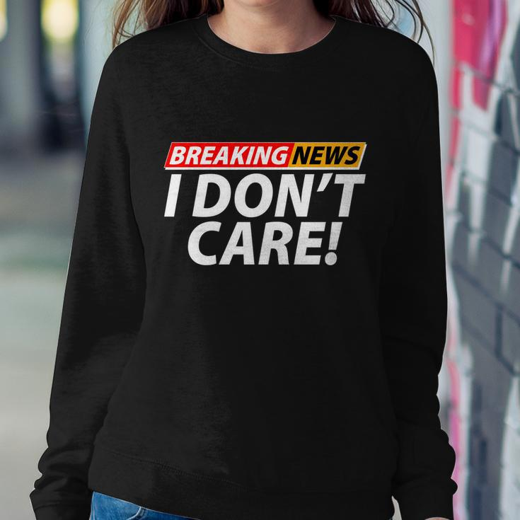 Funny Spoof Meme Breaking News I Dont Care Sweatshirt Gifts for Her