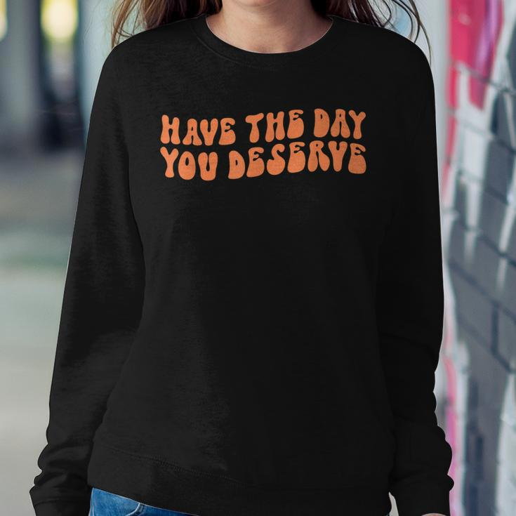 Have The Day You Deserve Saying Cool Motivational Quote Sweatshirt Gifts for Her