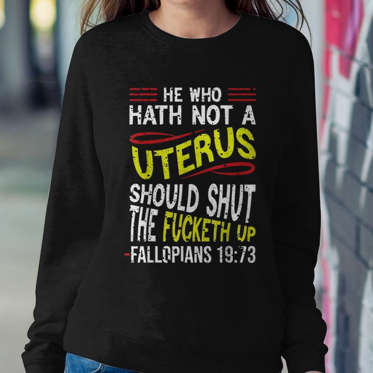 He Who Hath Not A Uterus Should Shut The Fucketh Up Fallopians V3 Sweatshirt Gifts for Her
