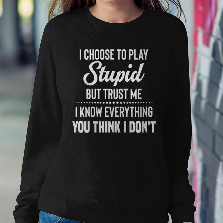 I Choose To Play Stupid But I Know Everything You Think I Dont Funny Joke Sweatshirt Gifts for Her