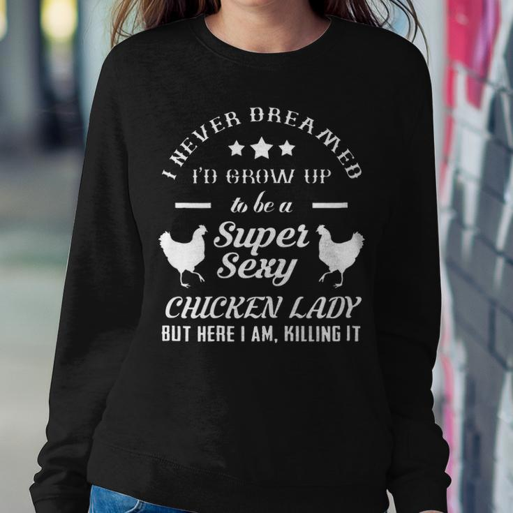 I Never Dreamed Id Grow Up To Be A Super Sexy Chicken Lady Sweatshirt Gifts for Her