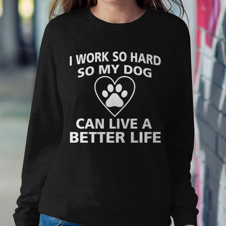 I Work Hard So My Dog Can Live A Better Life Tshirt Sweatshirt Gifts for Her