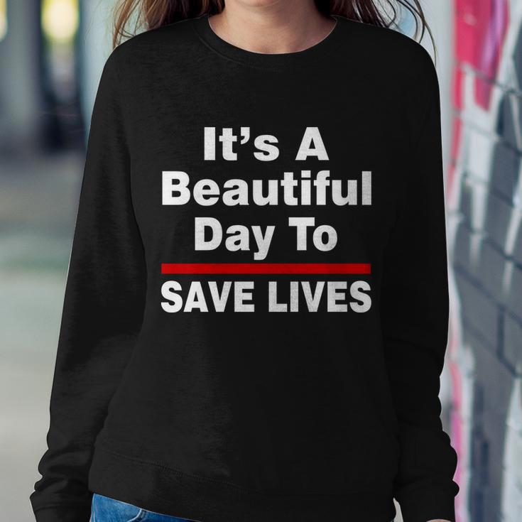 Its A Beautiful Day To Save Lives Funny Sweatshirt Gifts for Her