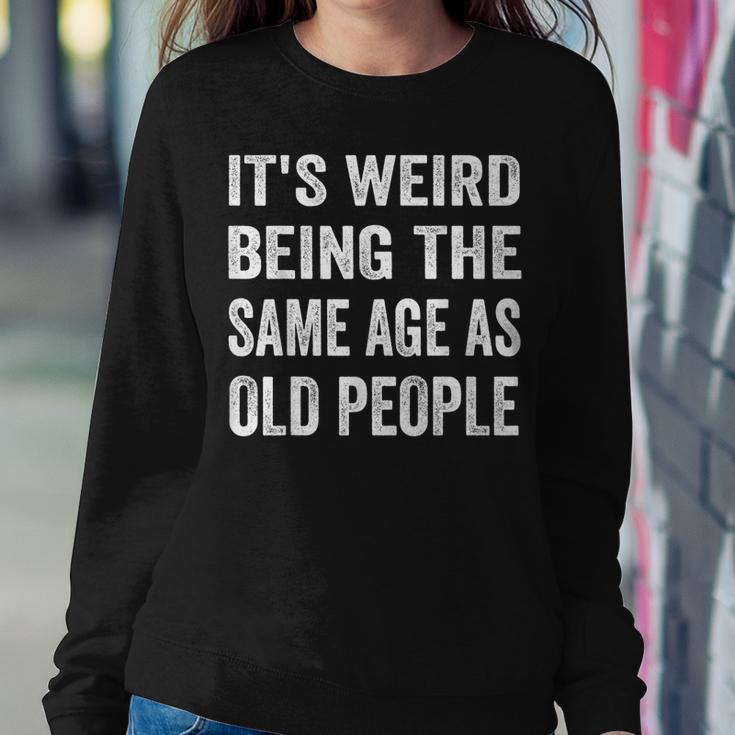 Its Weird Being The Same Age As Old People Funny Sarcastic Sweatshirt Gifts for Her