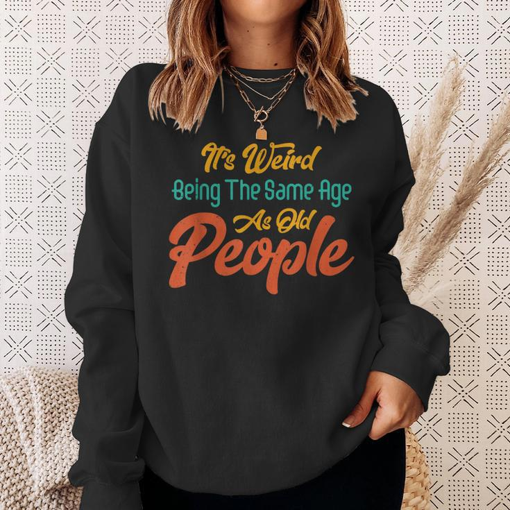 Its Weird Being The Same Age As Old People Men Women Sweatshirt Graphic Print Unisex Gifts for Her