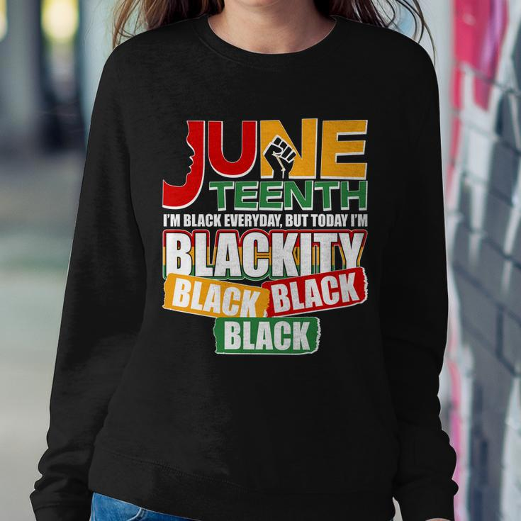 Juneteenth Im Black Everyday But Today Im Blackity Black Tshirt Sweatshirt Gifts for Her