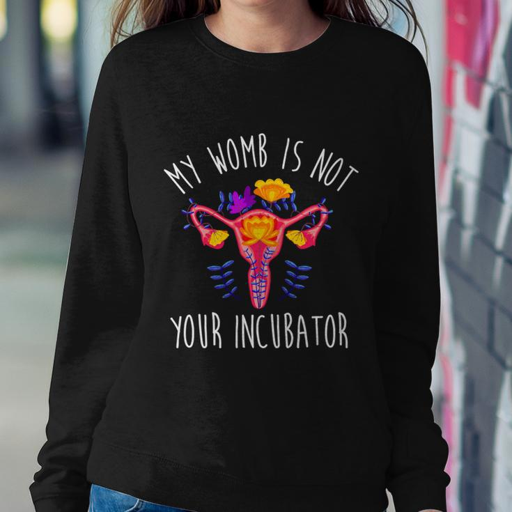 My Womb Is Not Your Incubator Feminist Reproductive Rights Great Gift Sweatshirt Gifts for Her