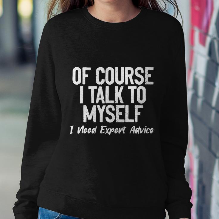 Of Course I Talk To Myself I Need Expert Advice Sweatshirt Gifts for Her