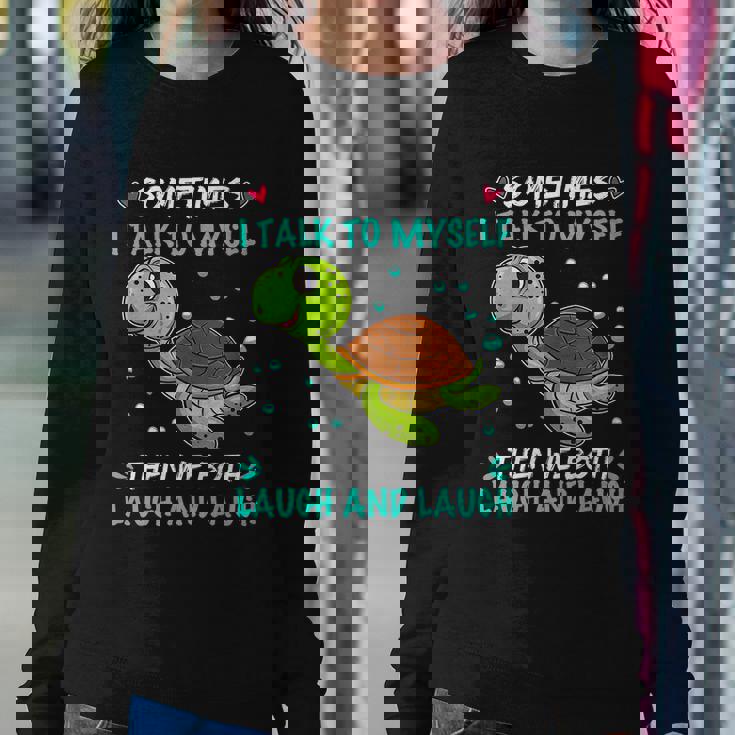 Sometimes I Talk To Myself The We Both Laugh And Laugh Cute Turtle Sweatshirt Gifts for Her