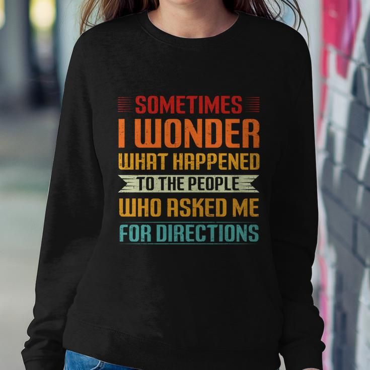 Sometimes I Wonder What Happened To The People Who Asked Me For Directions Sweatshirt Gifts for Her