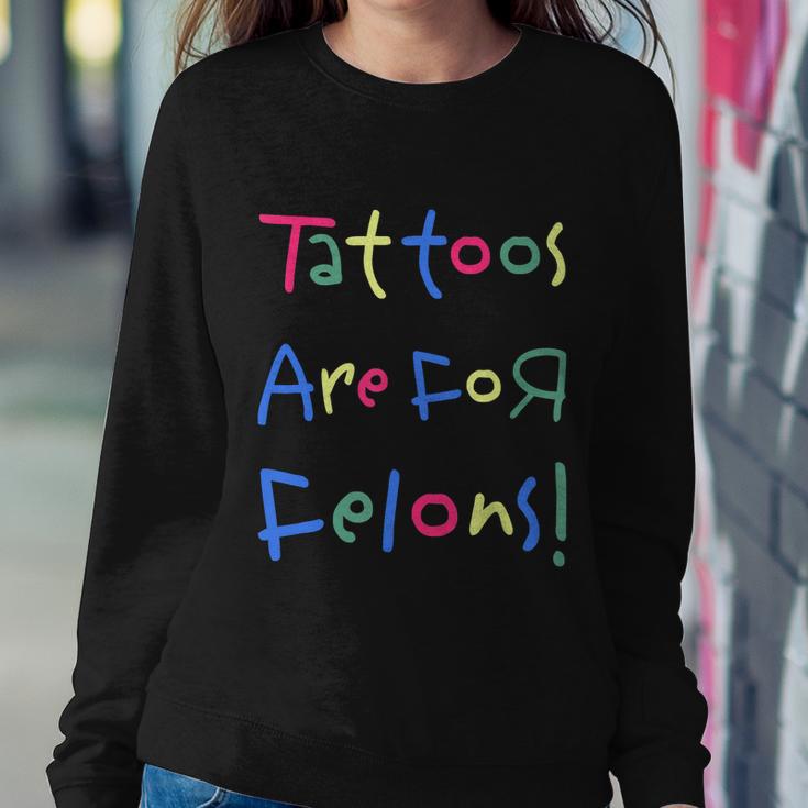 Tattoos Are For Felons Sweatshirt Gifts for Her