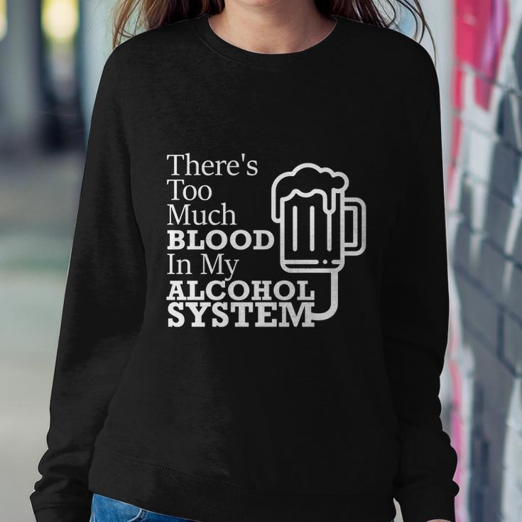 There’S Too Much Blood In My Alcohol System Sweatshirt Gifts for Her