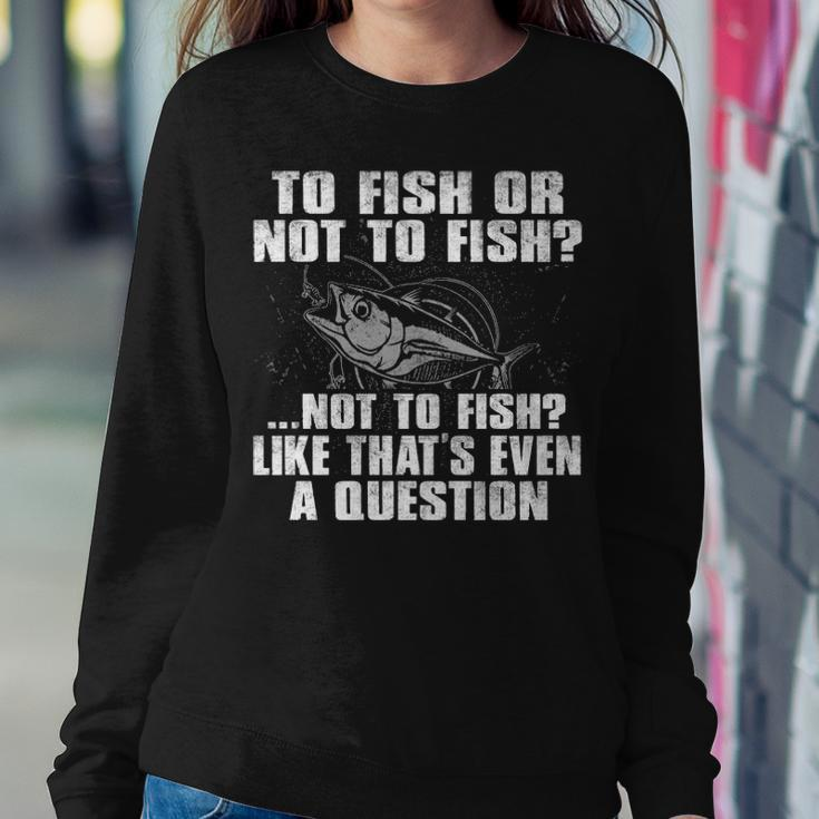To Fish Or Not To Fish Sweatshirt Gifts for Her