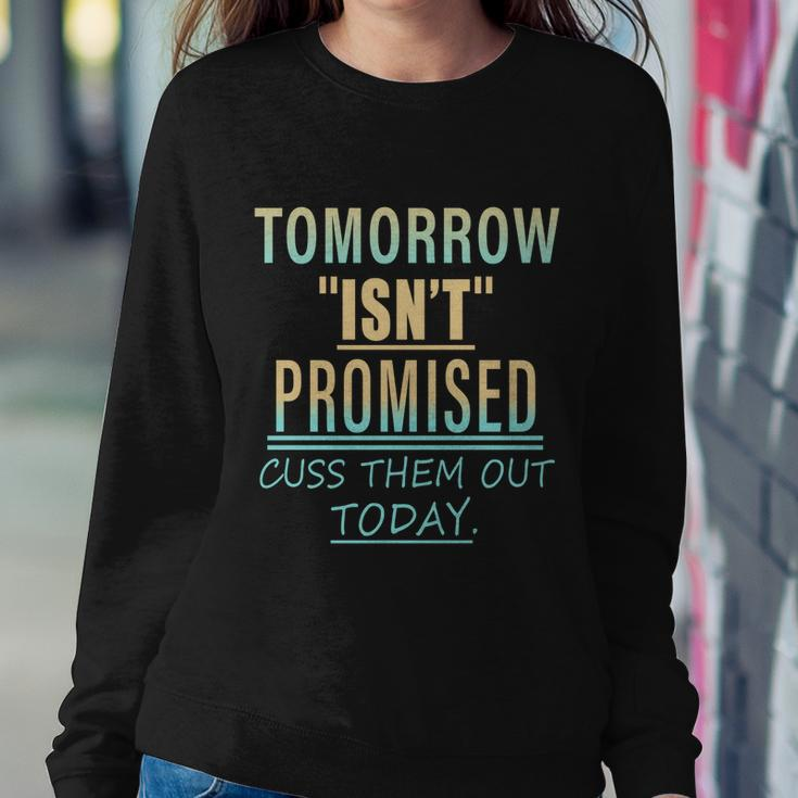 Tomorrow Isnt Promised Cuss Them Out Today Funny Great Gift Sweatshirt Gifts for Her
