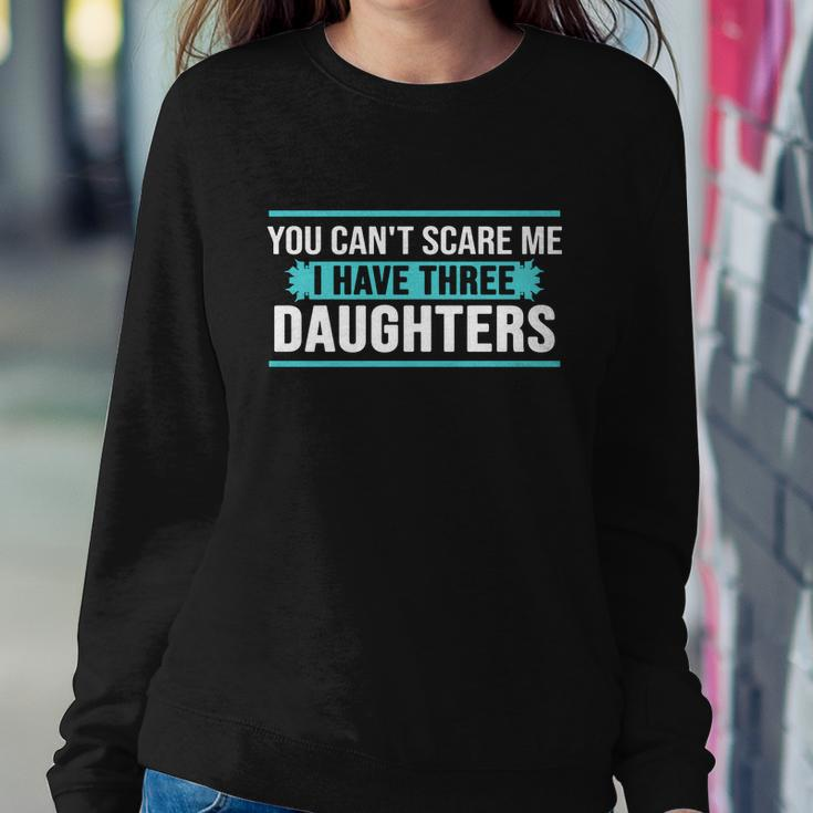 You Cant Scare Me I Have Three Daughters Tshirt Sweatshirt Gifts for Her