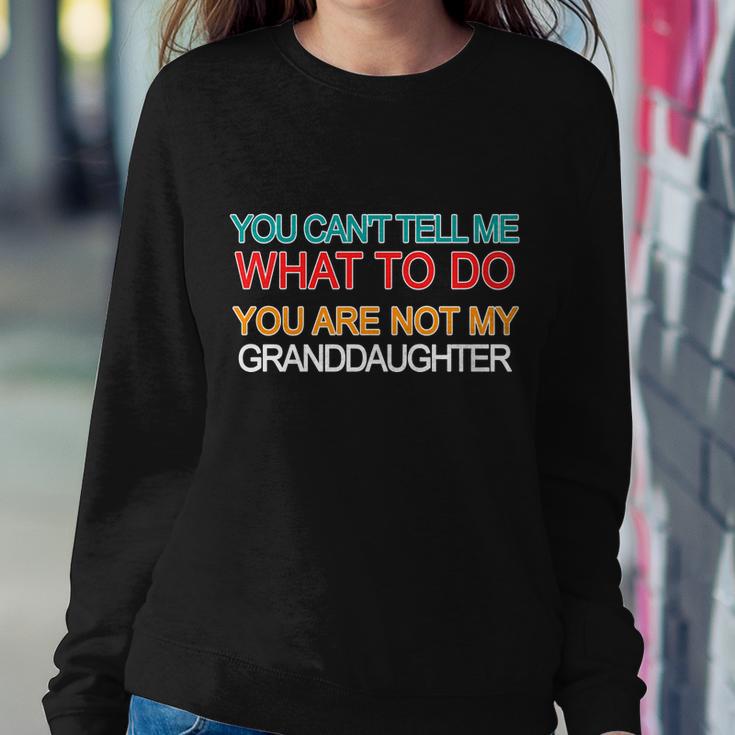 You Cant Tell Me What To Do You Are Not My Granddaughter Tshirt Sweatshirt Gifts for Her