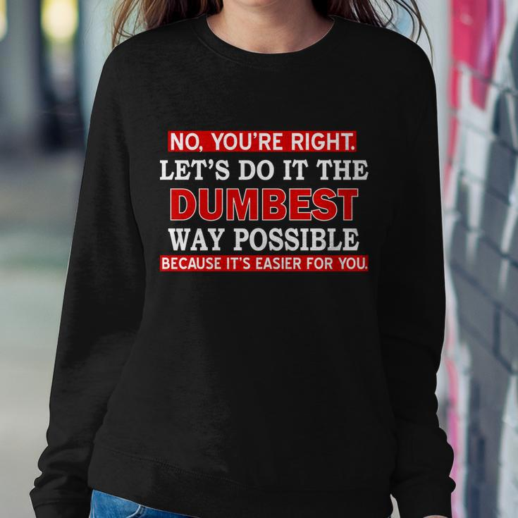 Youre Right Lets Do The Dumbest Way Possible Humor Tshirt Sweatshirt Gifts for Her