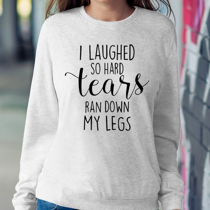 I Laughed So Hard Tears Ran Down My Legs V3 Sweatshirt Gifts for Her