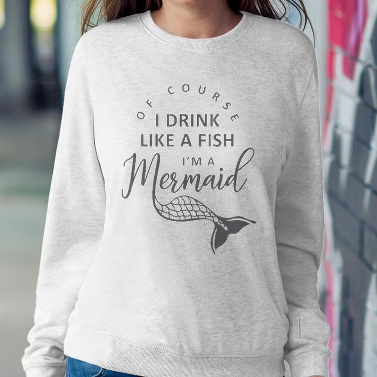I&8217M A Mermaid Of Course I Drink Like A Fish Funny Sweatshirt Gifts for Her
