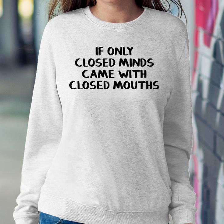If Only Closed Minds Came With Closed Mouths Sweatshirt Gifts for Her