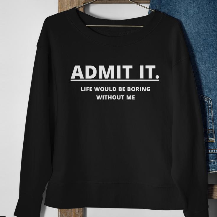 Admit It Life Would Be Boring Without Me Sweatshirt Gifts for Old Women