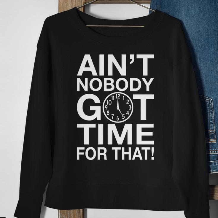 Aint Nobody Got Time For That Tshirt Sweatshirt Gifts for Old Women