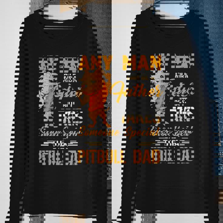 Any Man Can Be A Father But It Takes Someone Special To Be A Pitbull Dad Sweatshirt Gifts for Old Women