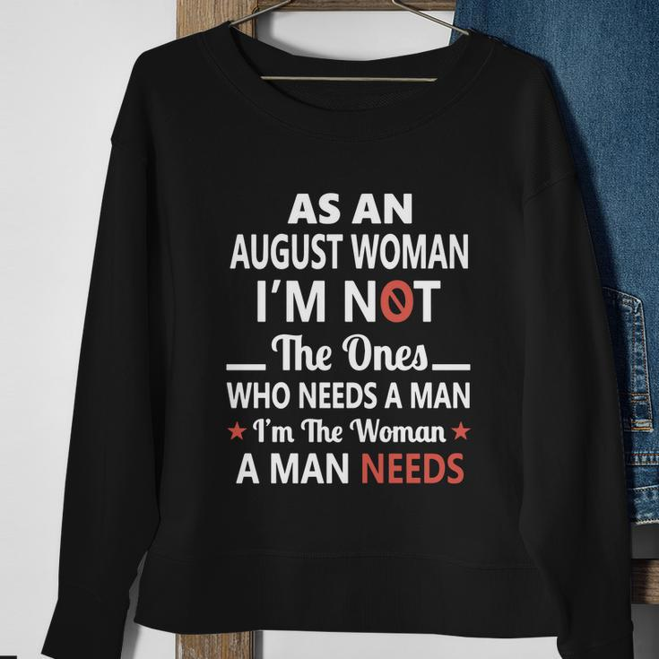 As An August Woman I Am Not The Ones Who Needs A Man I Am The Woman A Man Needs Sweatshirt Gifts for Old Women