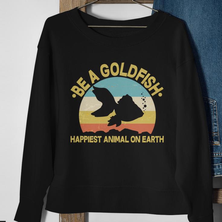 Be A Goldfish Happiest Animal On Earth Tshirt Sweatshirt Gifts for Old Women