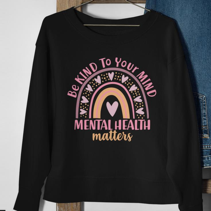 Be Kind To Your Mind Mental Health Matters Patten Rainbow Sweatshirt Gifts for Old Women