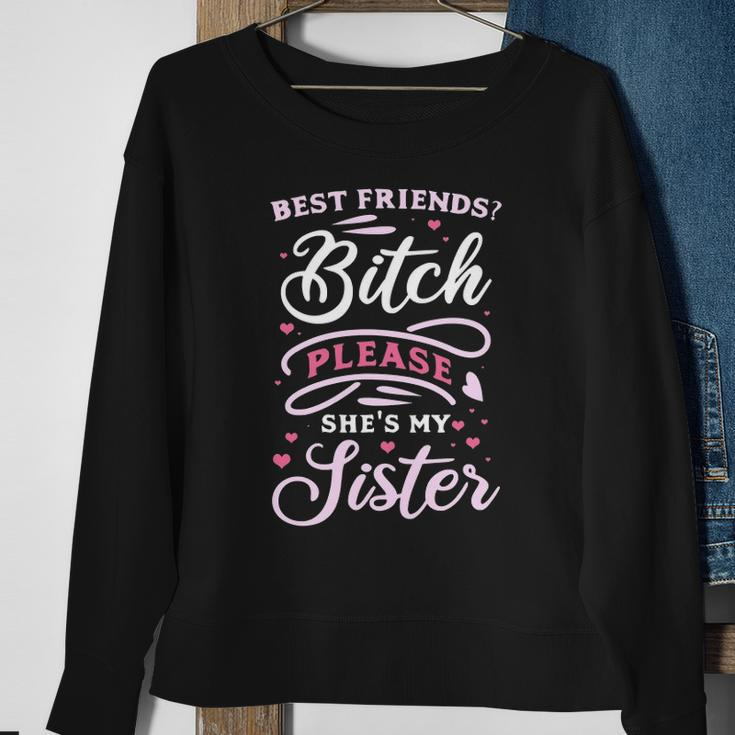 Best Friends Bitch Please She&8217S My Sister Sweatshirt Gifts for Old Women