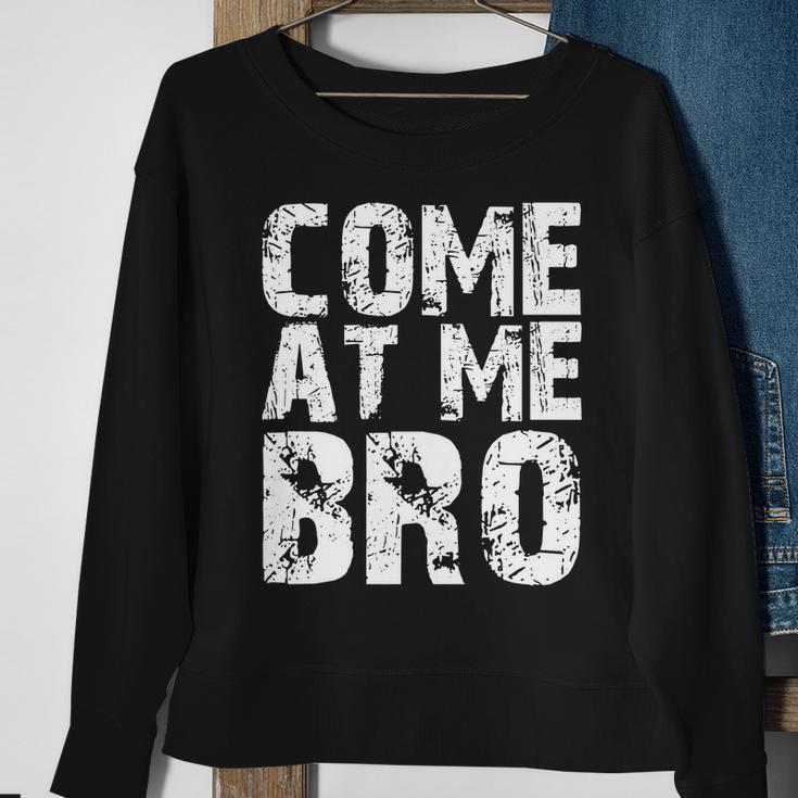 Come At Me Bro Sweatshirt Gifts for Old Women