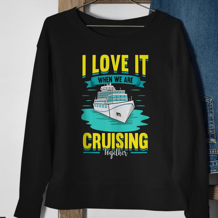 Cruise I Love It When We Are Cruising Together Sweatshirt Gifts for Old Women