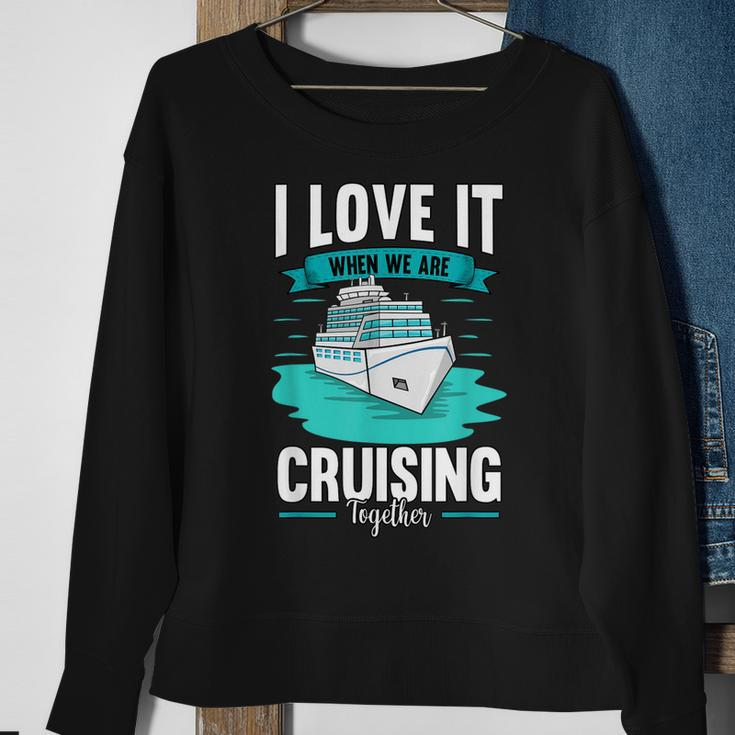 Cruise I Love It When We Are Cruising Together V2 Sweatshirt Gifts for Old Women