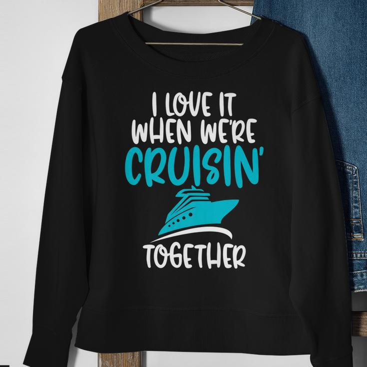 CruiseI Love It When We Are Cruising Together   Sweatshirt Gifts for Old Women