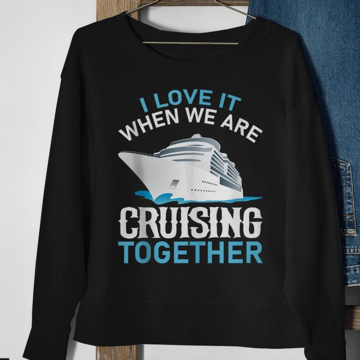 Cruising Friends I Love It When We Are Cruising Together Sweatshirt Gifts for Old Women