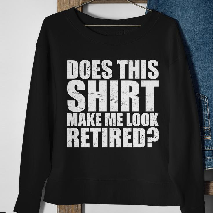 Does This Shirt Make Me Look Retired Sweatshirt Gifts for Old Women