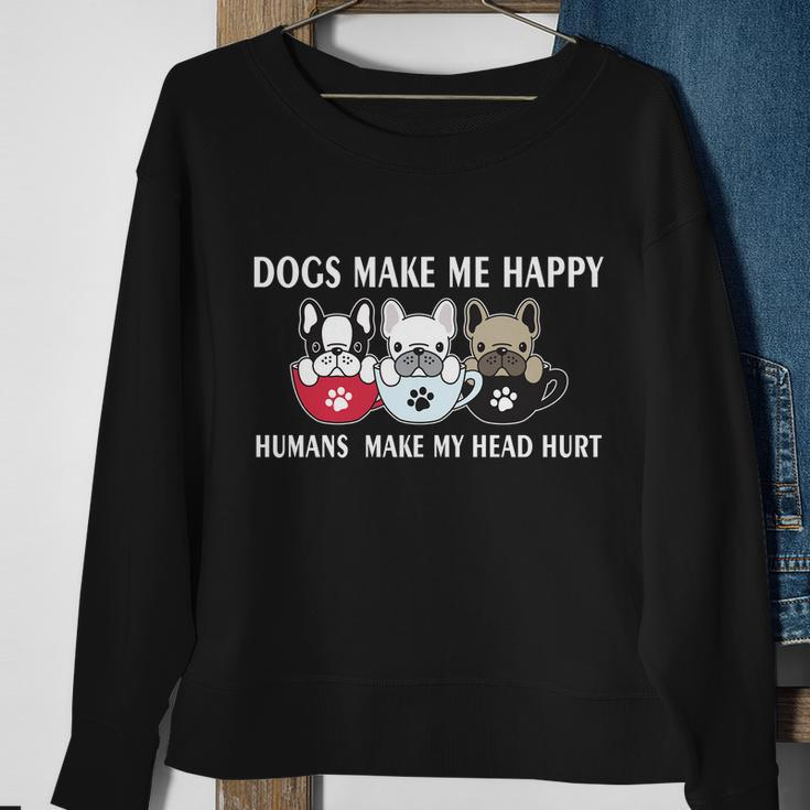 Dogs Make Me Happy Humans Make My Head Hurt V2 Sweatshirt Gifts for Old Women
