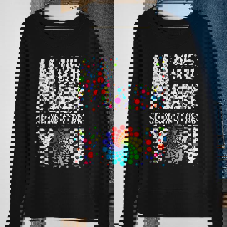Dot Day Make Your Mark See Where It Takes You Dot Day V2 Men Women Sweatshirt Graphic Print Unisex Gifts for Old Women