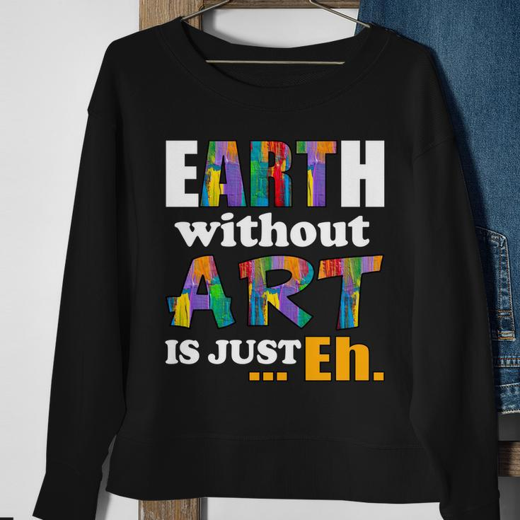 Earth Without Art Is Just Eh Tshirt Sweatshirt Gifts for Old Women