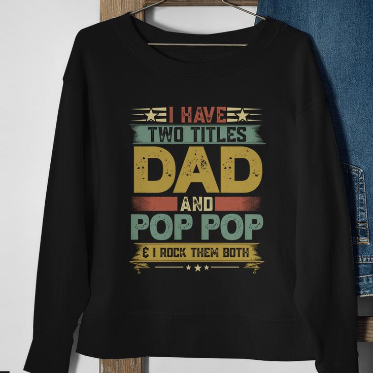 Fathers Day Funny Gift I Have Two Titles Dad And Pop Pop Grandpa Cool Gift Sweatshirt Gifts for Old Women