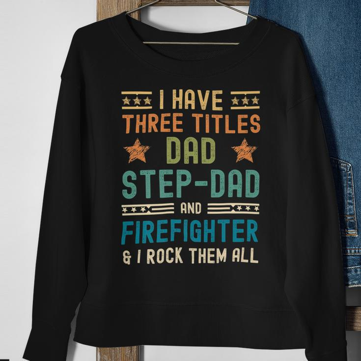 Firefighter Funny Firefighter Fathers Day Have Three Titles Dad Stepdad Sweatshirt Gifts for Old Women